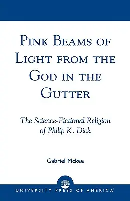 Rosa Lichtstrahlen vom Gott in der Gosse: Die wissenschaftlich-fiktive Religion von Philip K. Dick - Pink Beams of Light from the God in the Gutter: The Science-Fictional Religion of Philip K. Dick