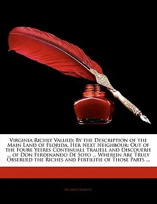 Virginia Reichlich Geschätzt: Durch die Beschreibung des Hauptlandes von Florida, ihrem nächsten Nachbarn: Aus den vier Jahren fortlaufender Trauell und Dis - Virginia Richly Valued: By the Description of the Main Land of Florida, Her Next Neighbour: Out of the Foure Yeeres Continuall Trauell and Dis