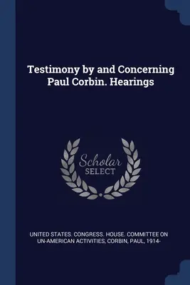 Zeugenaussage von und über Paul Corbin. Anhörungen - Testimony by and Concerning Paul Corbin. Hearings