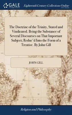 Die Lehre von der Dreieinigkeit, dargelegt und gerechtfertigt. Der Inhalt mehrerer Abhandlungen über dieses wichtige Thema, in Form einer Trilogie - The Doctrine of the Trinity, Stated and Vindicated. Being the Substance of Several Discourses on That Important Subject; Reduc'd Into the Form of a Tr