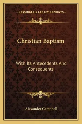 Christliche Taufe: Mit ihren Anfängen und Folgen - Christian Baptism: With Its Antecedents And Consequents