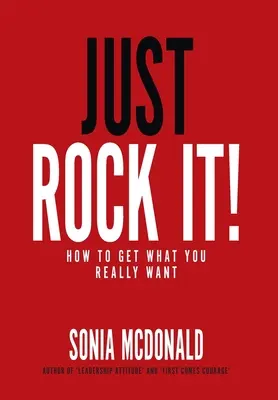 Just Rock It!: Wie Sie bekommen, was Sie wirklich wollen - Just Rock It!: How to Get What You Really Want