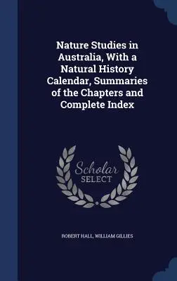 Naturstudien in Australien, mit einem naturhistorischen Kalender, Zusammenfassungen der Kapitel und einem vollständigen Index - Nature Studies in Australia, With a Natural History Calendar, Summaries of the Chapters and Complete Index