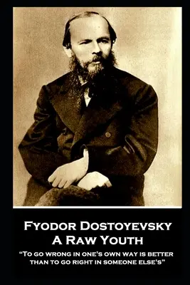 Fjodor Dostojewski - Eine rohe Jugend: Auf seine eigene Weise falsch zu gehen ist besser, als auf die richtige Weise eines anderen zu gehen