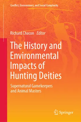 Geschichte und Umweltauswirkungen von Jagdgöttern: Übernatürliche Wildhüter und Tiermeister - The History and Environmental Impacts of Hunting Deities: Supernatural Gamekeepers and Animal Masters