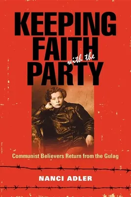 Der Partei die Treue halten: Kommunistische Überzeugungstäter kehren aus dem Gulag zurück - Keeping Faith with the Party: Communist Believers Return from the Gulag