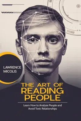 Die Kunst, Menschen zu lesen: Lernen Sie, Menschen zu analysieren und toxische Beziehungen zu vermeiden - The Art of Reading People: Learn How to Analyze People and Avoid Toxic Relationships