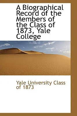 Eine biographische Aufzeichnung der Mitglieder der Klasse von 1873, Yale College - A Biographical Record of the Members of the Class of 1873, Yale College