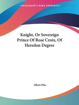 Ritter oder Souveräner Prinz des Rosenkreuzes vom Heredon-Grad - Knight, Or Sovereign Prince Of Rose Croix, Of Heredon Degree