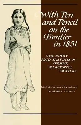 Mit Feder und Bleistift an der Grenze im Jahr 1851: Das Tagebuch und die Skizzen von Frank Blackwell Mayer - With Pen and Pencil on the Frontier in 1851: The Diary and Sketches of Frank Blackwell Mayer