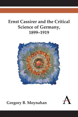 Ernst Cassirer und die kritische Wissenschaft in Deutschland, 1899-1919 - Ernst Cassirer and the Critical Science of Germany, 1899-1919