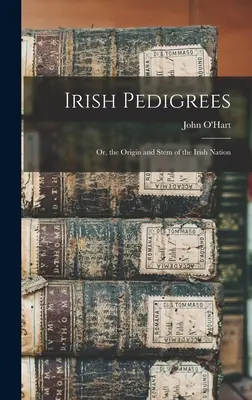 Irische Stammbäume: Oder, der Ursprung und der Stamm der irischen Nation - Irish Pedigrees: Or, the Origin and Stem of the Irish Nation