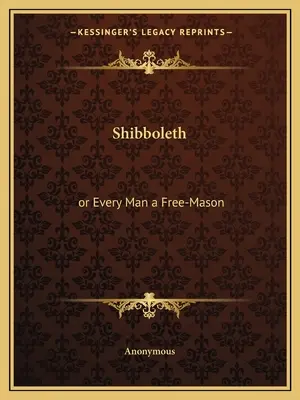 Shibboleth: oder Jeder Mensch ein Freimaurer - Shibboleth: or Every Man a Free-Mason