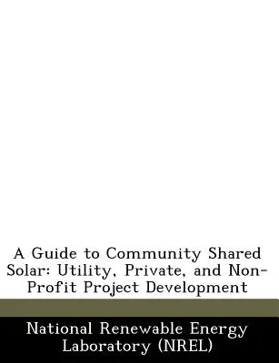 Leitfaden für gemeinschaftlich genutzte Solaranlagen: Projektentwicklung für Versorgungsunternehmen, Privatpersonen und gemeinnützige Organisationen - A Guide to Community Shared Solar: Utility, Private, and Non-Profit Project Development
