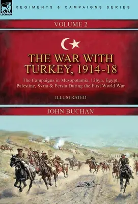 Der Krieg mit der Türkei, 1914-18----Band 2: Die Feldzüge in Mesopotamien, Libyen, Ägypten, Palästina, Syrien und Persien während des Ersten Weltkriegs - The War with Turkey, 1914-18----Volume 2: the Campaigns in Mesopotamia, Libya, Egypt, Palestine, Syria and Persia During the First World War