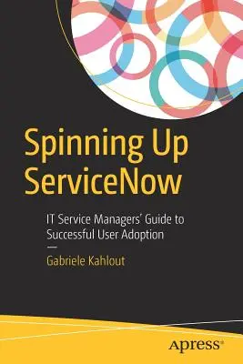 Spinning Up Servicenow: Leitfaden für IT-Service-Manager zur erfolgreichen Benutzerübernahme - Spinning Up Servicenow: It Service Managers' Guide to Successful User Adoption