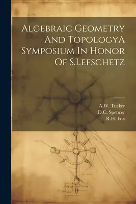 Algebraische Geometrie und TopologieEin Symposium zu Ehren von S. Lefschetz - Algebraic Geometry And TopologyA Symposium In Honor Of S.Lefschetz