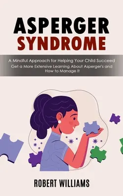 Asperger-Syndrom: A Mindful Approach for Helping Your Child Succeed (Erfahren Sie mehr über das Asperger-Syndrom und wie Sie damit umgehen können - Asperger Syndrome: A Mindful Approach for Helping Your Child Succeed (Get a More Extensive Learning About Asperger's and How to Manage It