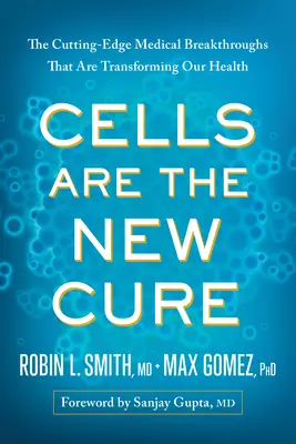 Zellen sind das neue Heilmittel: Die bahnbrechenden medizinischen Errungenschaften, die unsere Gesundheit verändern - Cells Are the New Cure: The Cutting-Edge Medical Breakthroughs That Are Transforming Our Health