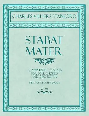 Stabat Mater - Eine sinfonische Kantate - für Soli, Chor und Orchester - Noten für Pianoforte - Op.96 - Stabat Mater - A Symphonic Cantata - For Soli, Chorus and Orchestra - Sheet Music for Pianoforte - Op.96