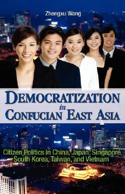 Demokratisierung im konfuzianischen Ostasien: Bürgerliche Politik in China, Japan, Singapur, Südkorea, Taiwan und Vietnam - Democratization in Confucian East Asia: Citizen Politics in China, Japan, Singapore, South Korea, Taiwan, and Vietnam