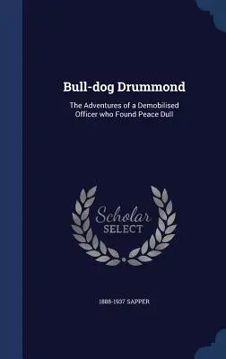 Bull-dog Drummond: The Adventures of a Demobilised Officer who Found Peace Dull (Bull-dog Drummond: As aventuras de um oficial desmobilizado que achou a paz monótona) - Bull-dog Drummond: The Adventures of a Demobilised Officer who Found Peace Dull
