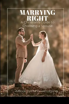 Richtig heiraten: Der Leitfaden eines Christen für die Wahl des Ehepartners - Marrying Right: A Christian's Guide to Choosing a Spouse