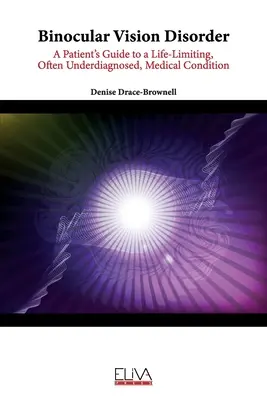 Binokulare Sehstörung: Ein Patientenleitfaden für ein lebensbegrenzendes, oft unterdiagnostiziertes Krankheitsbild - Binocular Vision Disorder: A Patient's Guide to a Life-Limiting, Often Underdiagnosed, Medical Condition