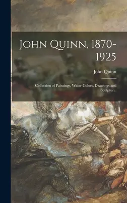 John Quinn, 1870-1925: Sammlung von Gemälden, Aquarellen, Zeichnungen und Skulpturen. - John Quinn, 1870-1925: Collection of Paintings, Water Colors, Drawings and Sculpture.