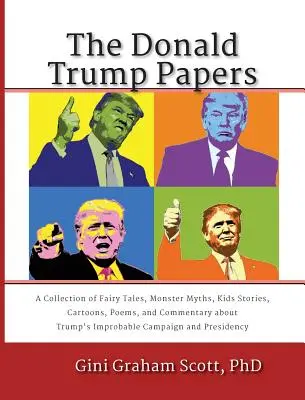 Die Donald Trump Papiere: Eine Sammlung von Märchen, Monstermythen, Kindergeschichten, Cartoons, Gedichten und Kommentaren über Trumps unwahrscheinlichen Fall - The Donald Trump Papers: A Collection of Fairy Tales, Monster Myths, Kids' Stories, Cartoons, Poems, and Commentary about Trump's Improbable Ca
