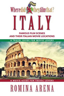 Wo haben sie das gedreht? Italien: Berühmte Filmszenen und ihre italienischen Schauplätze - Where Did They Film That? Italy: Famous Film Scenes and Their Italian Locations