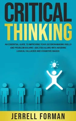 Kritisches Denken: Ein grundlegender Leitfaden zur Verbesserung Ihrer Entscheidungsfindung und Problemlösungsfähigkeiten sowie zur Vermeidung von logischen Fehlern - Critical Thinking: An Essential Guide to Improving Your Decision-Making Skills and Problem-Solving Abilities along with Avoiding Logical