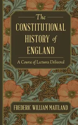 Die Verfassungsgeschichte Englands: Ein Kurs von gehaltenen Vorlesungen - The Constitutional History of England: A Course of Lectures Delivered