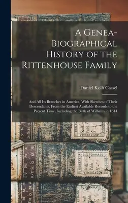 A Genea-Biographical History of the Rittenhouse Family: And All Its Branches in America, With Sketches of Their Descendants, From the Earliest Availab