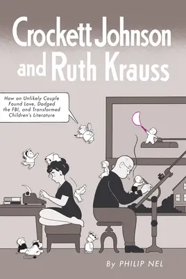 Crockett Johnson und Ruth Krauss: Wie ein ungleiches Paar seine Liebe fand, dem FBI entkam und die Kinderliteratur veränderte - Crockett Johnson and Ruth Krauss: How an Unlikely Couple Found Love, Dodged the Fbi, and Transformed Children's Literature