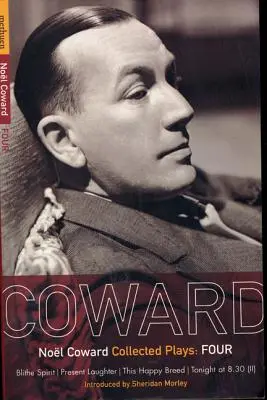 Coward-Stücke: 4: Blithe Spirit; Present Laughter; This Happy Breed; Tonight at 8.30 (II) - Coward Plays: 4: Blithe Spirit; Present Laughter; This Happy Breed; Tonight at 8.30 (II)