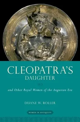 Die Tochter der Kleopatra: Und andere königliche Frauen des augusteischen Zeitalters - Cleopatra's Daughter: And Other Royal Women of the Augustan Era