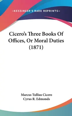 Ciceros drei Bücher über die Ämter oder die sittlichen Pflichten (1871) - Cicero's Three Books Of Offices, Or Moral Duties (1871)