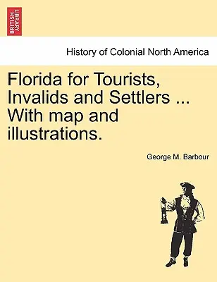 Florida für Touristen, Invaliden und Siedler ... mit Karte und Illustrationen. - Florida for Tourists, Invalids and Settlers ... with Map and Illustrations.