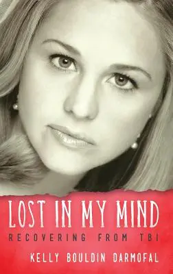Lost in My Mind: Die Genesung nach einer traumatischen Hirnverletzung (TBI) - Lost in My Mind: Recovering From Traumatic Brain Injury (TBI)
