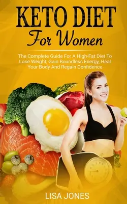 Keto-Diät für Frauen: Der komplette Leitfaden für eine fettreiche Diät zum Abnehmen, um grenzenlose Energie zu gewinnen, den Körper zu heilen und das Selbstvertrauen zurückzugewinnen - Keto Diet For Women: The Complete Guide For A High-Fat Diet To Lose Weight, Gain Boundless Energy, Heal Your Body And Regain Confidence