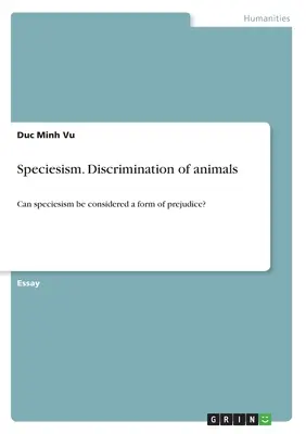 Speziesismus. Diskriminierung von Tieren: Kann Speziesismus als eine Form von Vorurteil betrachtet werden? - Speciesism. Discrimination of animals: Can speciesism be considered a form of prejudice?