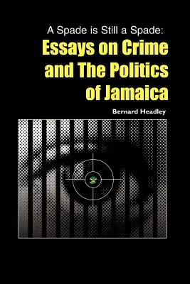 Ein Spaten ist immer noch ein Spaten: Essays über Kriminalität und die Politik von Jamaika - A Spade is Still a Spade: Essays on Crime and The Politics of Jamaica