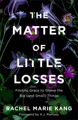 Die Sache mit den kleinen Verlusten: Gnade finden, um die großen (und kleinen) Dinge zu betrauern - The Matter of Little Losses: Finding Grace to Grieve the Big (and Small) Things