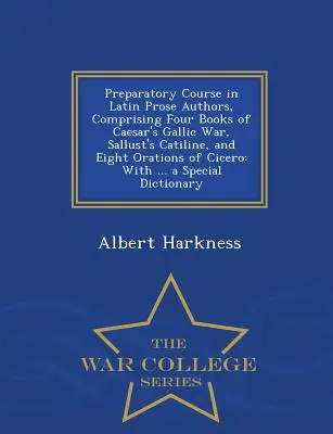 Vorbereitungskurs für lateinische Prosa-Autoren, bestehend aus vier Büchern von Caesars Gallischem Krieg, Sallusts Catiline und acht Reden von Cicero: Mit ... a - Preparatory Course in Latin Prose Authors, Comprising Four Books of Caesar's Gallic War, Sallust's Catiline, and Eight Orations of Cicero: With ... a