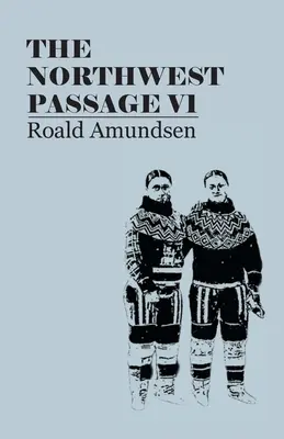 Die Nordwestpassage V1: Aufzeichnung einer Forschungsreise des Schiffes Gjoa, 1903-1907 (1908) - The North West Passage V1: Being the Record of a Voyage of Exploration of the Ship Gjoa, 1903-1907 (1908)