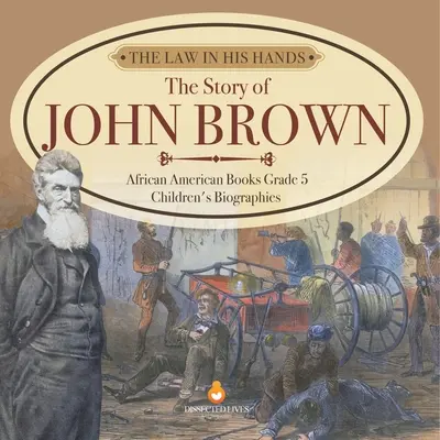 Das Gesetz in seinen Händen: Die Geschichte von John Brown African American Books Grade 5 Children's Biographies - The Law in His Hands: The Story of John Brown African American Books Grade 5 Children's Biographies