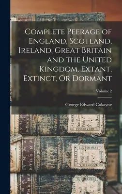 Complete Peerage of England, Scotland, Ireland, Great Britain and the United Kingdom, Extant, Extinct, Or Dormant; Band 2 - Complete Peerage of England, Scotland, Ireland, Great Britain and the United Kingdom, Extant, Extinct, Or Dormant; Volume 2