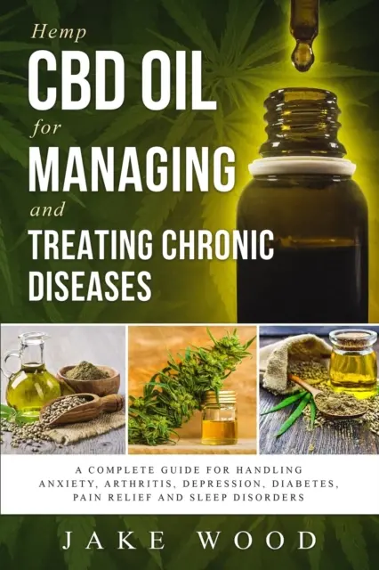 Hanf-CBD-Öl zur Behandlung von chronischen Krankheiten: Ein kompletter Leitfaden zur Behandlung von Angstzuständen, Arthritis, Depressionen, Diabetes, Schmerzlinderung und Schlaf - Hemp CBD Oil for Managing and Treating Chronic Diseases: A Complete Guide for Handling Anxiety, Arthritis, Depression, Diabetes, Pain Relief and Sleep