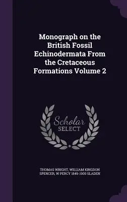 Monographie über die britischen fossilen Stachelhäuter aus den Kreideformationen Band 2 - Monograph on the British Fossil Echinodermata From the Cretaceous Formations Volume 2